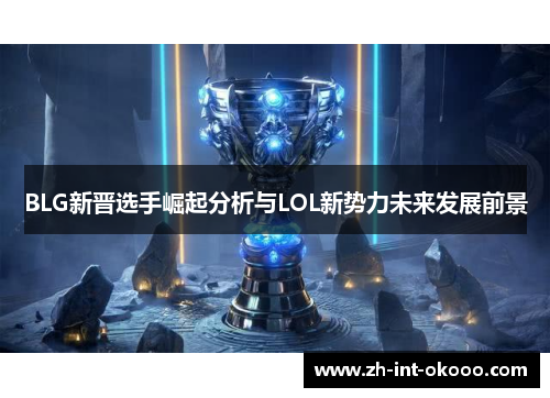 BLG新晋选手崛起分析与LOL新势力未来发展前景