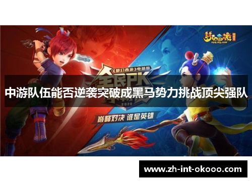 中游队伍能否逆袭突破成黑马势力挑战顶尖强队